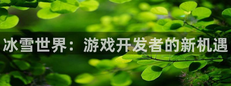 V8娱乐注册：冰雪世界：游戏开发者的新机遇