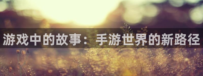 V8娱乐网：游戏中的故事：手游世界的新路径