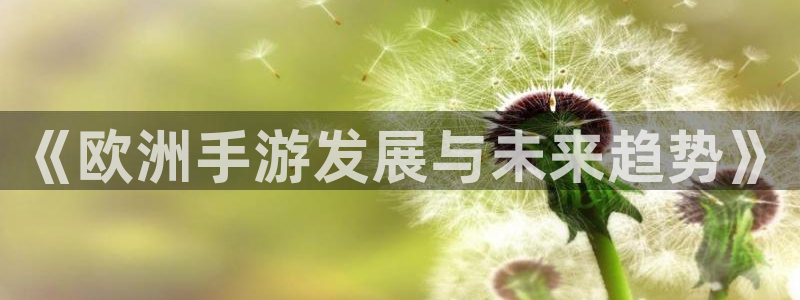 V8娱乐官网：《欧洲手游发展与未来趋势》